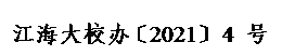 文本框: 江海大校办〔2021〕 4 号